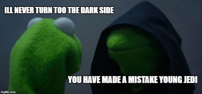 Evil Kermit | ILL NEVER TURN TOO THE DARK SIDE; YOU HAVE MADE A MISTAKE YOUNG JEDI | image tagged in memes,evil kermit | made w/ Imgflip meme maker