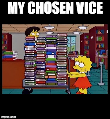Lisa Books | MY CHOSEN VICE | image tagged in lisa books | made w/ Imgflip meme maker