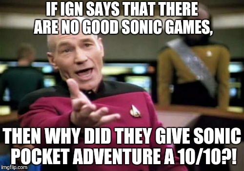 Let that sink in. | IF IGN SAYS THAT THERE ARE NO GOOD SONIC GAMES, THEN WHY DID THEY GIVE SONIC POCKET ADVENTURE A 10/10?! | image tagged in memes,picard wtf,sonic,hypocrisy,critics,10/10 | made w/ Imgflip meme maker