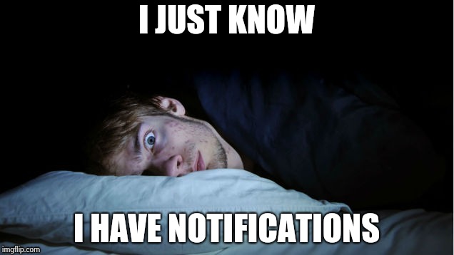Night Terror | I JUST KNOW I HAVE NOTIFICATIONS | image tagged in night terror | made w/ Imgflip meme maker