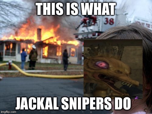 Disaster Girl Meme | THIS IS WHAT; JACKAL SNIPERS DO | image tagged in memes,disaster girl | made w/ Imgflip meme maker