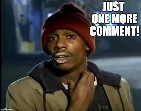 Y'all Got Any More Of That Meme | JUST ONE MORE COMMENT! | image tagged in memes,y'all got any more of that | made w/ Imgflip meme maker