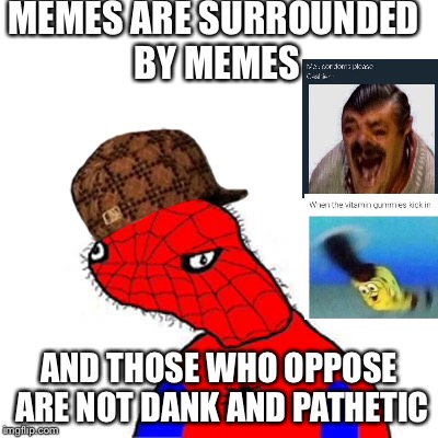 spoderman | MEMES ARE SURROUNDED BY MEMES; AND THOSE WHO OPPOSE ARE NOT DANK AND PATHETIC | image tagged in spoderman,scumbag | made w/ Imgflip meme maker