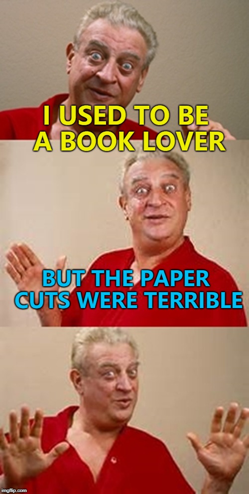 Ouch! | I USED TO BE A BOOK LOVER; BUT THE PAPER CUTS WERE TERRIBLE | image tagged in bad pun dangerfield,memes,books,pain,paper cuts | made w/ Imgflip meme maker
