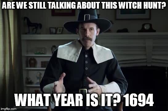 Pilgrim explanation | ARE WE STILL TALKING ABOUT THIS WITCH HUNT? WHAT YEAR IS IT? 1694 | image tagged in pilgrim explanation | made w/ Imgflip meme maker