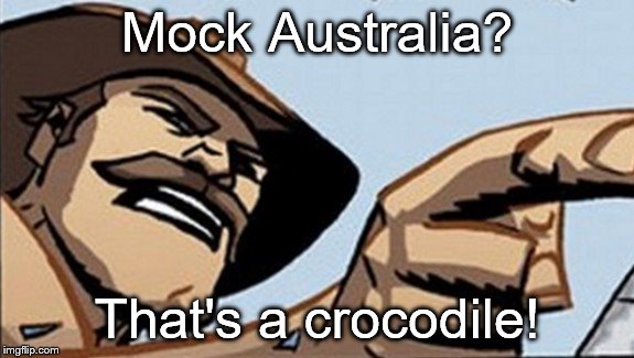That's a Crocodile | Mock Australia? That's a crocodile! | image tagged in memes,australia,saxton hale,that's a paddlin' | made w/ Imgflip meme maker