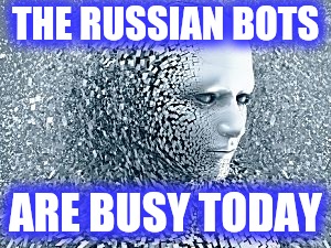 Robot | THE RUSSIAN BOTS ARE BUSY TODAY | image tagged in robot | made w/ Imgflip meme maker