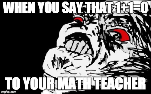 Math problems | WHEN YOU SAY THAT 1+1=0; TO YOUR MATH TEACHER | image tagged in mega rage face | made w/ Imgflip meme maker