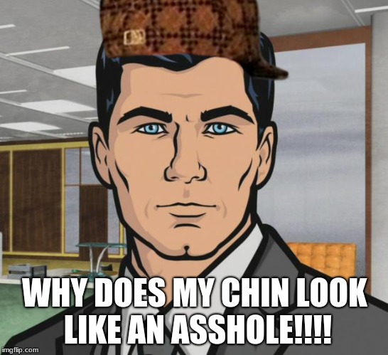 Archer | WHY DOES MY CHIN LOOK LIKE AN ASSHOLE!!!! | image tagged in memes,archer,scumbag | made w/ Imgflip meme maker