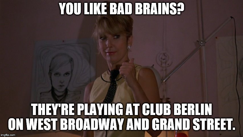 Teri Garr in After Hours; You Like the Monkees? | YOU LIKE BAD BRAINS? THEY'RE PLAYING AT CLUB BERLIN ON WEST BROADWAY AND GRAND STREET. | image tagged in teri garr,after hours,bad brains,yeah they were in this movie too | made w/ Imgflip meme maker
