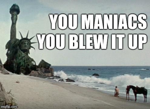 Charlton Heston Planet of the Apes | YOU MANIACS YOU BLEW IT UP | image tagged in charlton heston planet of the apes | made w/ Imgflip meme maker