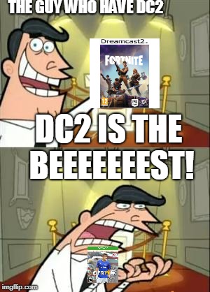 This Is Where I'd Put My Trophy If I Had One | THE GUY WHO HAVE DC2; DC2 IS THE BEEEEEEEST! | image tagged in memes,this is where i'd put my trophy if i had one | made w/ Imgflip meme maker