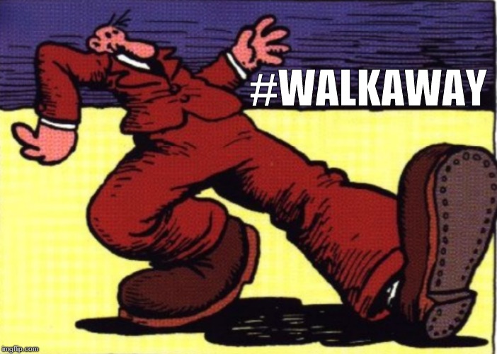  #WALKAWAY | image tagged in walkaway,keep on truckin' | made w/ Imgflip meme maker
