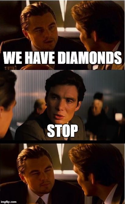 Inception | WE HAVE DIAMONDS; STOP | image tagged in memes,inception | made w/ Imgflip meme maker