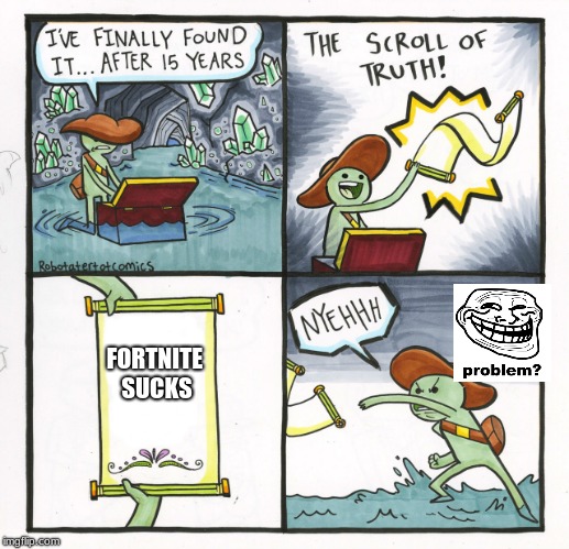 The Truth Hurts | FORTNITE SUCKS | image tagged in memes,the scroll of truth | made w/ Imgflip meme maker