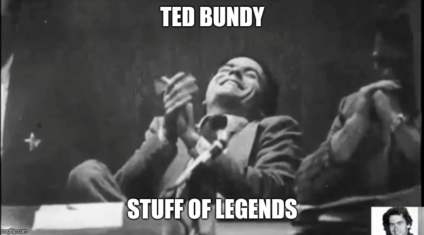TED BUNDY; STUFF OF LEGENDS | image tagged in ted bundy | made w/ Imgflip meme maker