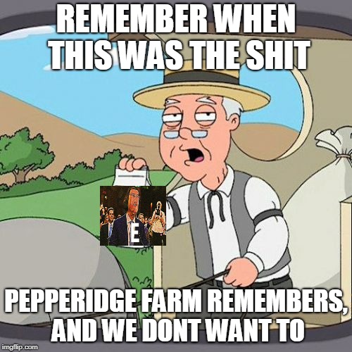 Pepperidge Farm Remembers Meme | REMEMBER WHEN THIS WAS THE SHIT; PEPPERIDGE FARM REMEMBERS, AND WE DONT WANT TO | image tagged in memes,pepperidge farm remembers | made w/ Imgflip meme maker