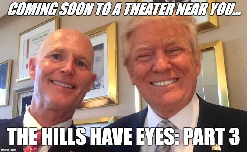 THIS HALLOWEEN... | COMING SOON TO A THEATER NEAR YOU... THE HILLS HAVE EYES: PART 3 | image tagged in humor,trump,rick scott | made w/ Imgflip meme maker