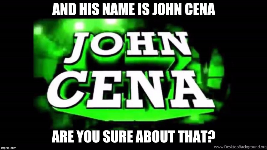 AND HIS NAME IS JOHN CENA; ARE YOU SURE ABOUT THAT? | image tagged in john cena | made w/ Imgflip meme maker