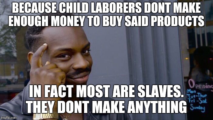 Roll Safe Think About It Meme | BECAUSE CHILD LABORERS DONT MAKE ENOUGH MONEY TO BUY SAID PRODUCTS IN FACT MOST ARE SLAVES. THEY DONT MAKE ANYTHING | image tagged in memes,roll safe think about it | made w/ Imgflip meme maker
