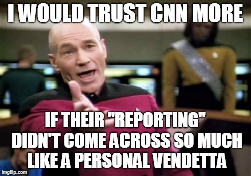 Picard Wtf Meme | I WOULD TRUST CNN MORE IF THEIR "REPORTING" DIDN'T COME ACROSS SO MUCH LIKE A PERSONAL VENDETTA | image tagged in memes,picard wtf | made w/ Imgflip meme maker