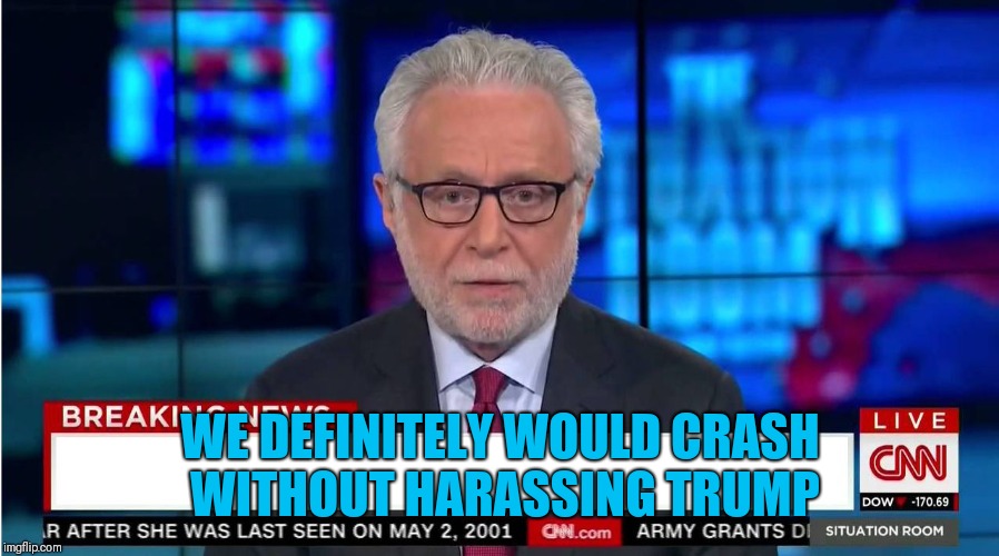 CNN "Wolf of Fake News" Fanfiction | WE DEFINITELY WOULD CRASH WITHOUT HARASSING TRUMP | image tagged in cnn wolf of fake news fanfiction | made w/ Imgflip meme maker