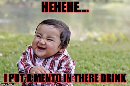Evil Toddler | HEHEHE.... I PUT A MENTO IN THERE DRINK | image tagged in memes,evil toddler | made w/ Imgflip meme maker