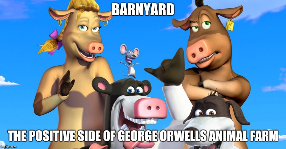 BARNYARD; THE POSITIVE SIDE OF GEORGE ORWELLS ANIMAL FARM | image tagged in memes,animals,george orwell | made w/ Imgflip meme maker