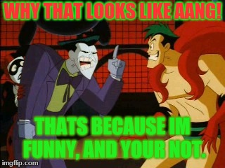 IM FUN! AND YOUR NOT! | WHY THAT LOOKS LIKE AANG! THATS BECAUSE IM FUNNY, AND YOUR NOT. | image tagged in im fun and your not | made w/ Imgflip meme maker