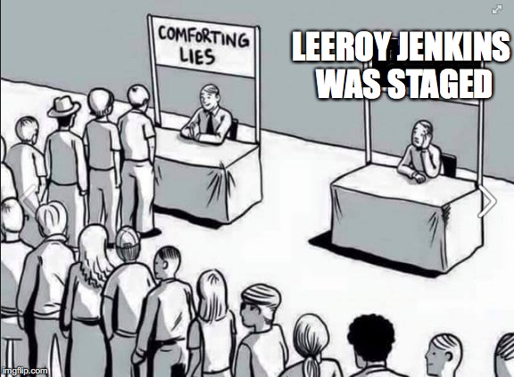No one wants to know the truth | LEEROY JENKINS WAS STAGED | image tagged in leeroy jenkins,fake news | made w/ Imgflip meme maker