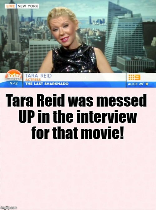 Tara Reid was messed UP in the interview for that movie! | made w/ Imgflip meme maker