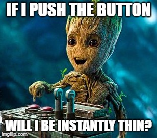 Overly Excited Groot | IF I PUSH THE BUTTON; WILL I BE INSTANTLY THIN? | image tagged in overly excited groot | made w/ Imgflip meme maker