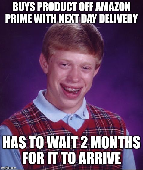 Bad Luck Brian | BUYS PRODUCT OFF AMAZON PRIME WITH NEXT DAY DELIVERY; HAS TO WAIT 2 MONTHS FOR IT TO ARRIVE | image tagged in memes,bad luck brian,amazon,mail | made w/ Imgflip meme maker