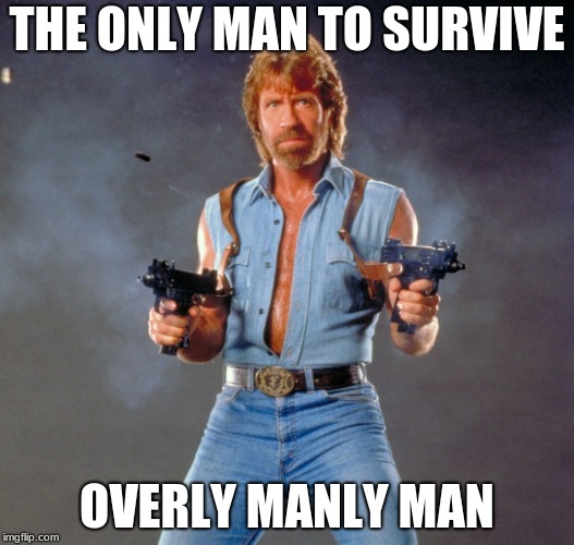 Chuck Norris Guns | THE ONLY MAN TO SURVIVE; OVERLY MANLY MAN | image tagged in memes,chuck norris guns,chuck norris | made w/ Imgflip meme maker