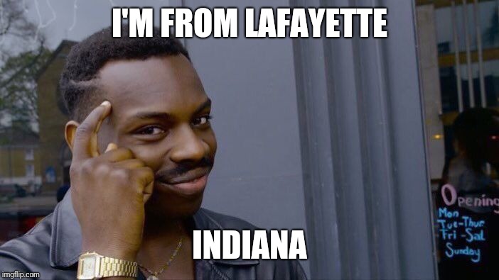 Roll Safe Think About It Meme | I'M FROM LAFAYETTE INDIANA | image tagged in memes,roll safe think about it | made w/ Imgflip meme maker