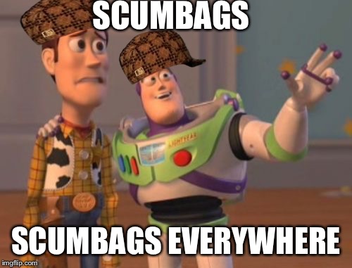 X, X Everywhere Meme | SCUMBAGS; SCUMBAGS EVERYWHERE | image tagged in memes,x x everywhere,scumbag | made w/ Imgflip meme maker