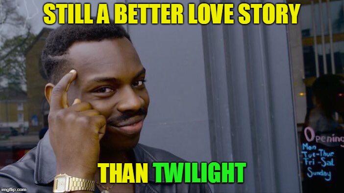 Roll Safe Think About It Meme | STILL A BETTER LOVE STORY THAN TWILIGHT TWILIGHT | image tagged in memes,roll safe think about it | made w/ Imgflip meme maker