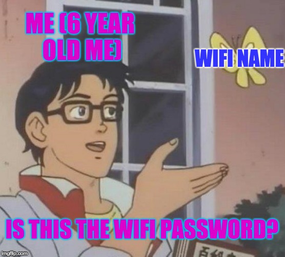Is This A Pigeon | ME (6 YEAR OLD ME); WIFI NAME; IS THIS THE WIFI PASSWORD? | image tagged in memes,is this a pigeon | made w/ Imgflip meme maker