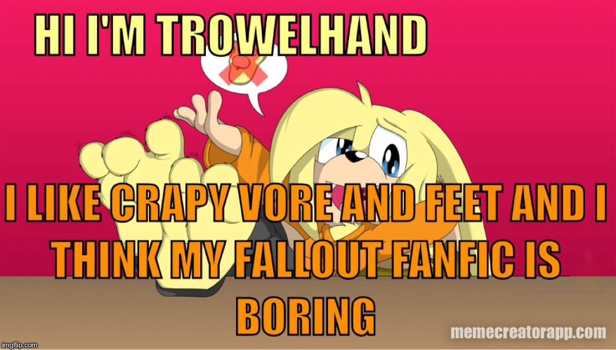 Stop it with your crapy vore and feet and go back to your fallout fanfic trowelhand! | image tagged in cringe,trowelhands,furries,feet,vore,stop_the_cringe | made w/ Imgflip meme maker