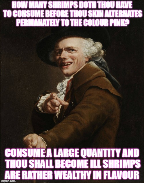 the pink bird that is called flamingo | HOW MANY SHRIMPS DOTH THOU HAVE TO CONSUME BEFORE THOU SKIN ALTERNATES PERMANATELY TO THE COLOUR PINK? CONSUME A LARGE QUANTITY AND THOU SHALL BECOME ILL SHRIMPS ARE RATHER WEALTHY IN FLAVOUR | image tagged in flamingo | made w/ Imgflip meme maker