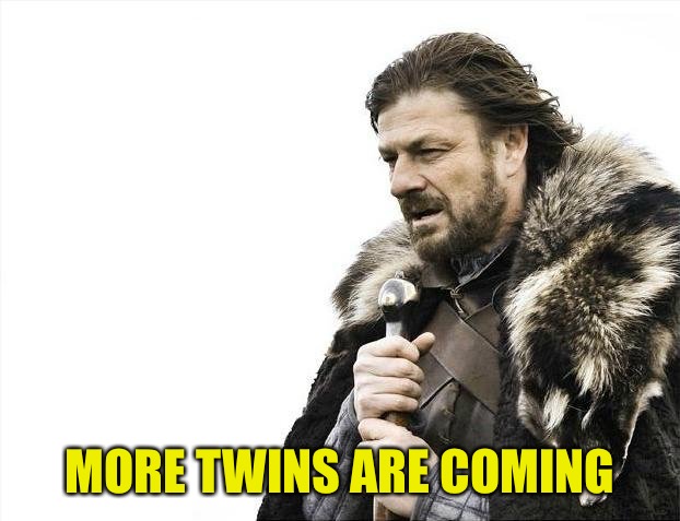Brace Yourselves X is Coming Meme | MORE TWINS ARE COMING | image tagged in memes,brace yourselves x is coming | made w/ Imgflip meme maker