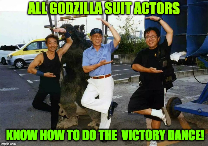 godzilla victory dance | ALL GODZILLA SUIT ACTORS; KNOW HOW TO DO THE  VICTORY DANCE! | image tagged in godzilla | made w/ Imgflip meme maker