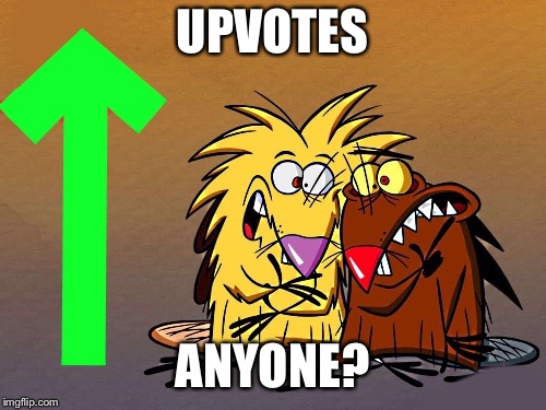 angry beavers up vote | UPVOTES ANYONE? | image tagged in angry beavers up vote | made w/ Imgflip meme maker