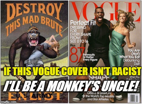 IT'S RACIST OR I'M A MONKEY'S UNCLE | I'LL BE A MONKEY'S UNCLE! IF THIS VOGUE COVER ISN'T RACIST | image tagged in liberal hypocrisy | made w/ Imgflip meme maker