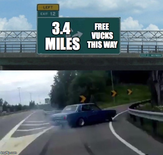 Left Exit 12 Off Ramp | FREE VUCKS THIS WAY; 3.4 MILES | image tagged in memes,left exit 12 off ramp | made w/ Imgflip meme maker