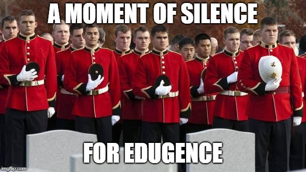 moment of silence | A MOMENT OF SILENCE; FOR EDUGENCE | image tagged in moment of silence | made w/ Imgflip meme maker