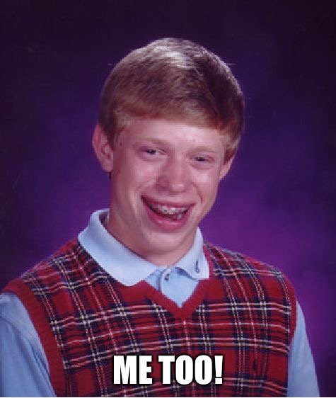 Bad Luck Brian Meme | ME TOO! | image tagged in memes,bad luck brian | made w/ Imgflip meme maker