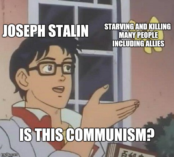 Is This A Pigeon | JOSEPH STALIN; STARVING AND KILLING MANY PEOPLE INCLUDING ALLIES; IS THIS COMMUNISM? | image tagged in memes,is this a pigeon,joseph stalin,stalin,communism,russia | made w/ Imgflip meme maker