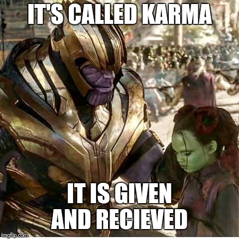 IT'S CALLED KARMA; IT IS GIVEN AND RECIEVED | made w/ Imgflip meme maker