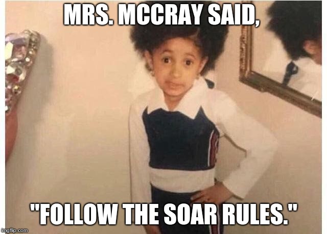 Young Cardi B | MRS. MCCRAY SAID, "FOLLOW THE SOAR RULES." | image tagged in young cardi b | made w/ Imgflip meme maker